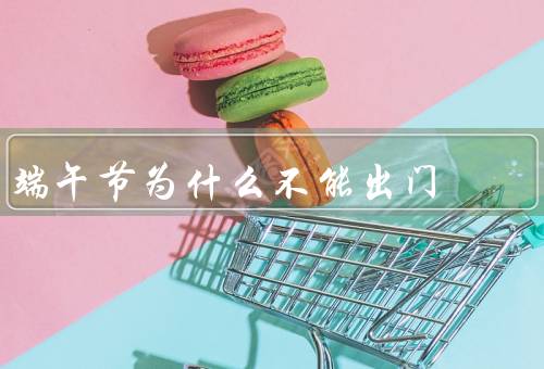 端午节为什么不能出门，禁忌的由来／五毒驱邪／避免意外