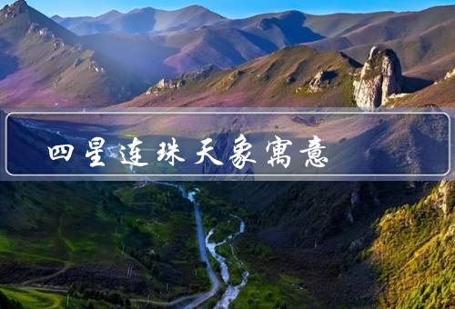 四星连珠天象寓意（光芒、秩序、象征）