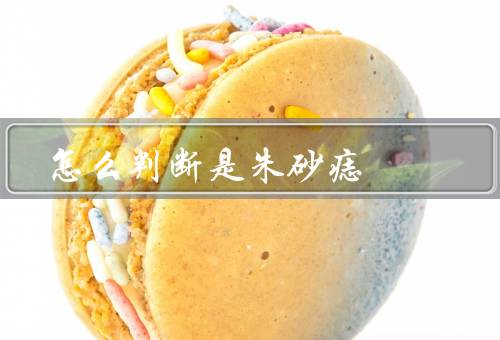 怎么判断是朱砂痣，朱砂痣的特征／观察痣的形状