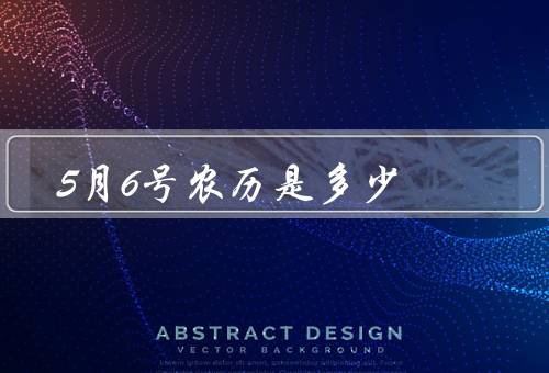 5月6号农历是多少，农历四月、习俗、传承