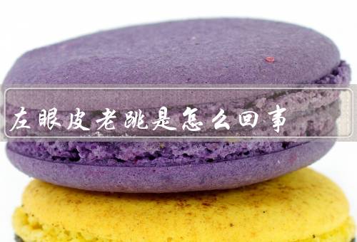 左眼皮老跳是怎么回事（眼肌疲劳／缺乏睡眠／焦虑和紧张）
