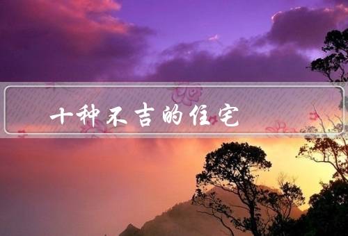 十种风水不吉的住宅（房门对正冲／低洼地形／居住在交叉路口）
