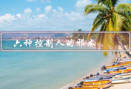 六种控制人的邪术（催眠术／符咒术／药物术）
