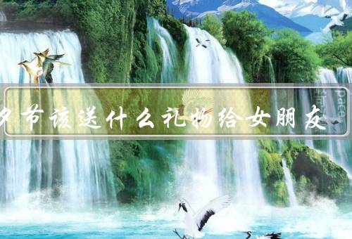 七夕节该送什么礼物给女朋友，花束／精美首饰／约会