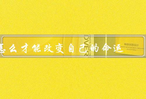 怎么才能改变自己的命运，自我认知、积极行动、持续学习