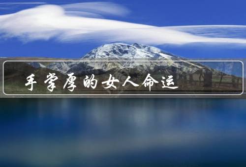 手掌厚的女人命运（坚强性格／出色才华／改变自己命运）