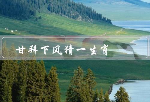 甘拜下风猜一生肖（游戏规则、注意事项）