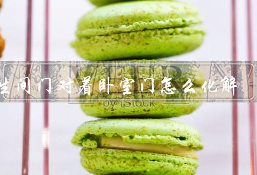 卫生间门对着卧室门怎么化解，间隔一段距离、安装密封门