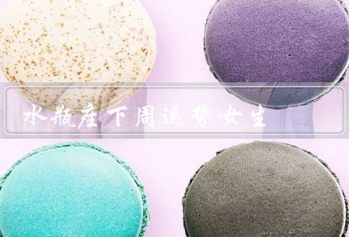 水瓶座下周运势女生（工作运势／感情运势／健康运势）