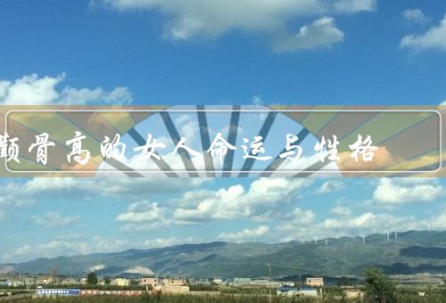 颧骨高的女人命运与性格（命运、性格、展望）