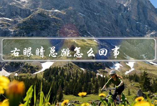 右眼睛总跳怎么回事（神经紧张／眼睛疲劳／眼部疾病）
