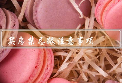 买房禁忌跟注意事项（禁忌、注意事项、总结）