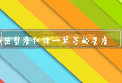 和巨蟹座纠缠一辈子的星座（温暖与包容、细腻与体贴、执着与坚持）