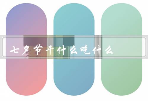 七夕节干什么吃什么，起源、食物、活动