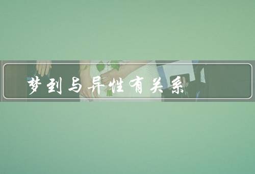 梦到与异性有关系，象征意义／情感解读／生理解读
