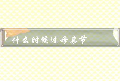 什么时候过母亲节（来历／日期／意义）