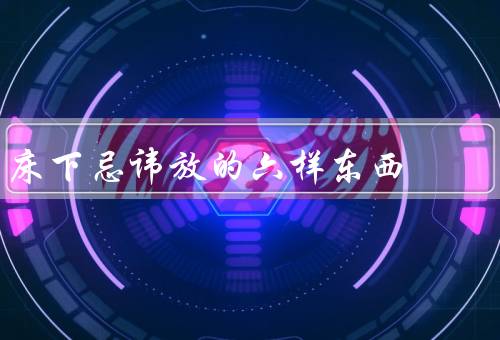 床下忌讳放的六样东西（镜子／电器）