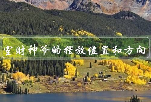 办公室财神爷的摆放位置和方向，位置、方向、其他注意事项