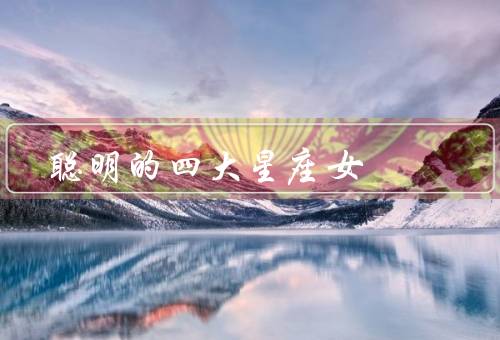顶级聪明的四大星座女，射手座、水瓶座、天蝎座