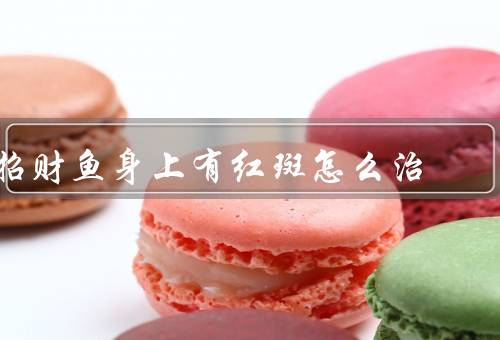 招财鱼身上有红斑怎么治，饲养环境／饮食／药物治疗