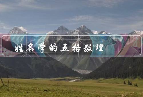 姓名学的五格数理（基本原理／应用／局限性）
