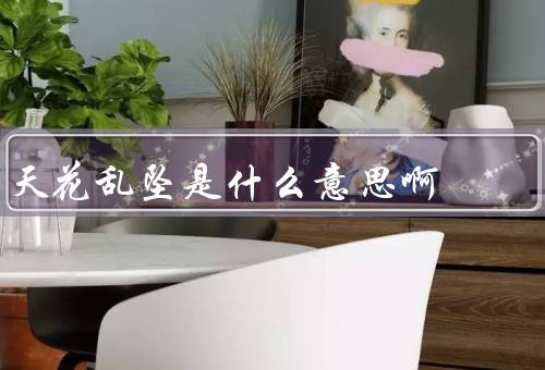 天花乱坠是什么意思啊（来源、应用、特点）