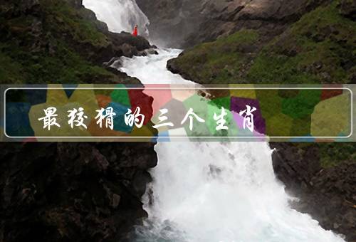 最狡猾的三个生肖，猴／蛇／狐狸