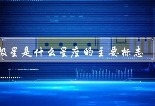北极星是什么星座的主要标志（位置／亮度／象征意义）