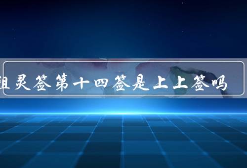 吕祖灵签第十四签是上上签吗（解签／意义／启示）