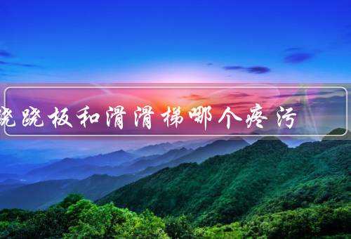 跷跷板和滑滑梯哪个疼污（安全性／刺激度／适用年龄）