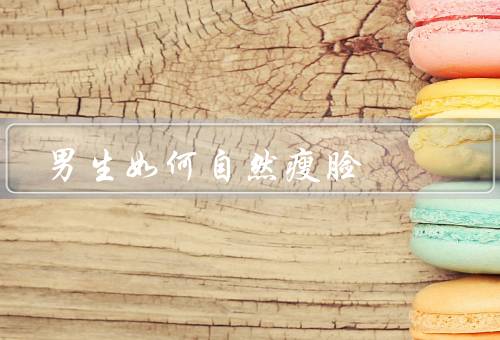 男生如何自然瘦脸，正确的饮食习惯、适量运动、保持良好的生活习惯
