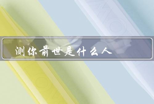 测你前世是什么人，回忆法／生辰八字／梦境解读