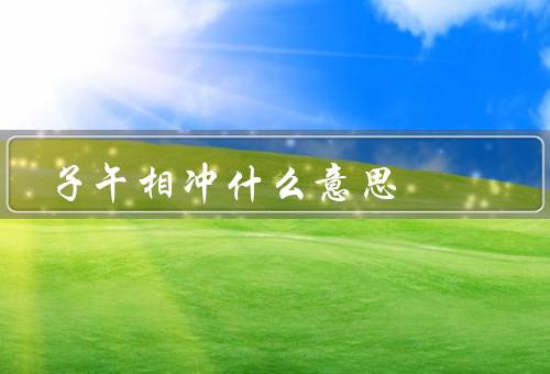 子午相冲什么意思（意义／运用）