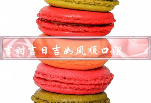 吉时吉日吉如风顺口溜，吉时指南／吉日宜忌／顺风如意