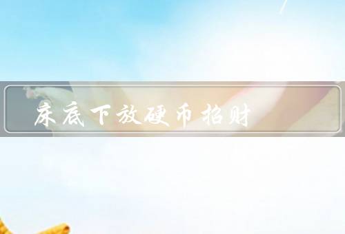 床底下放硬币招财（原理、效果、注意事项）