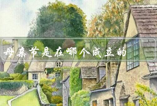 母亲节是在哪个国家成立的，美国的母亲节、母亲节的国际传播