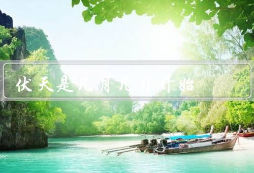 伏天是几月几日开始（起始日期／期间气候特点／健康保护）