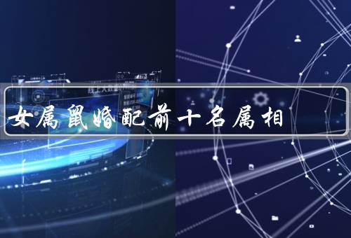 女属鼠最佳婚配前十名属相（牛／兔／属龙）