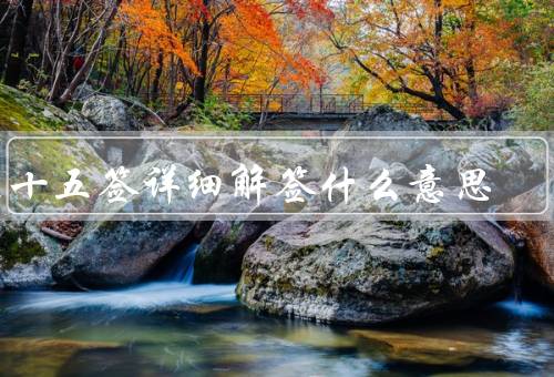 五十五签详细解签什么意思（签意解析、签诗解读、解签方法）