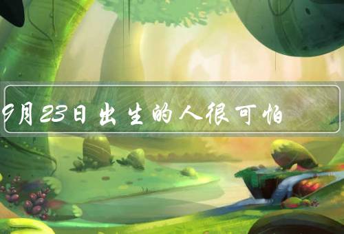 9月23日出生的人很可怕（个性难以捉摸／具有强烈的控制欲）