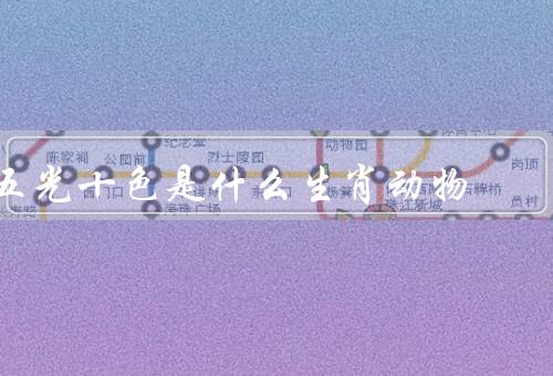 五光十色是什么生肖动物（神秘的龙／灵动的猴子／美丽的孔雀）