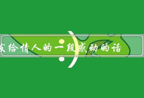 发给情人的一段感动的话（爱的初见、相守的时光、对你的承诺）