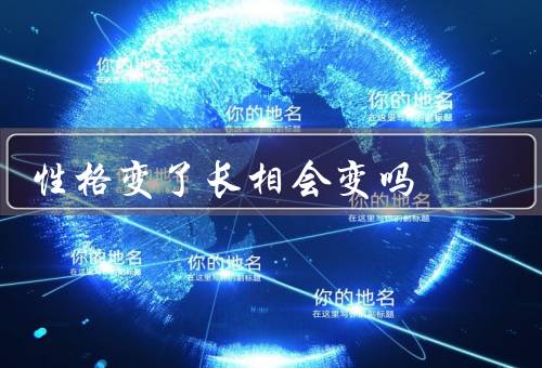 性格变了长相会变吗，与长相的关系／变化对长相的影响