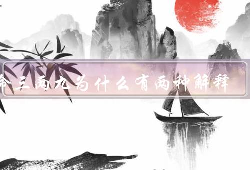 男命三两九为什么有两种解释，农历年龄解释／阳历年龄解释／结论