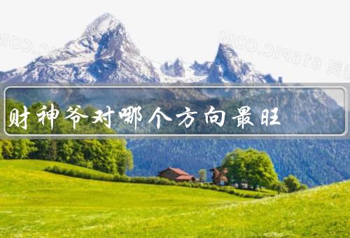 财神爷对哪个方向最旺，东方／西方／南方