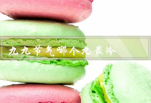 九九节气哪个九最冷（特点／气候特征）