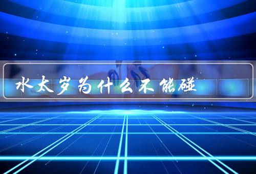 水太岁为什么不能碰（由来／为什么不能碰水／影响）