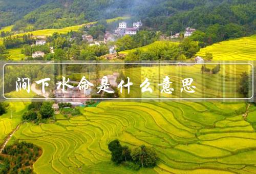 涧下水命是什么意思，起源／象征意义／影响