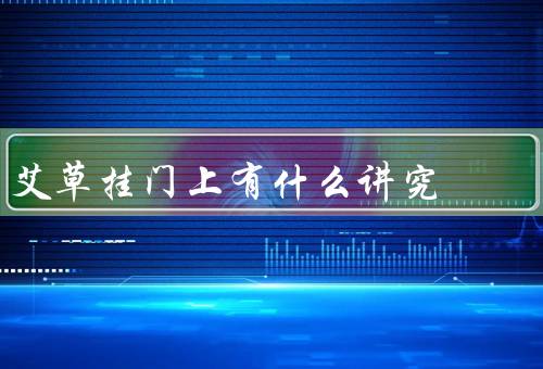 艾草挂门上有什么讲究，起源／讲究／意义