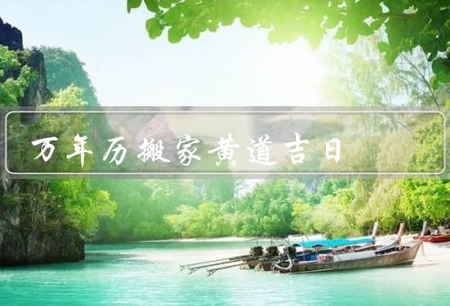 万年历搬家黄道吉日，意义／如何确定／作用